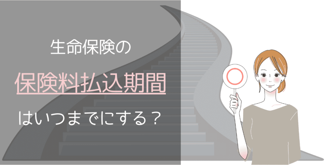 生命保険の保険料払込期間はいつまでにする？ – 株式会社グローバルライフプランニング